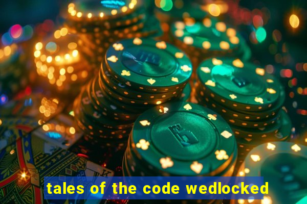 tales of the code wedlocked